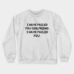 I have failed you. Crewneck Sweatshirt